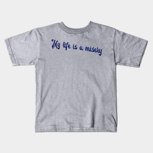 My Life is a Misery Kids T-Shirt by TheatreThoughts